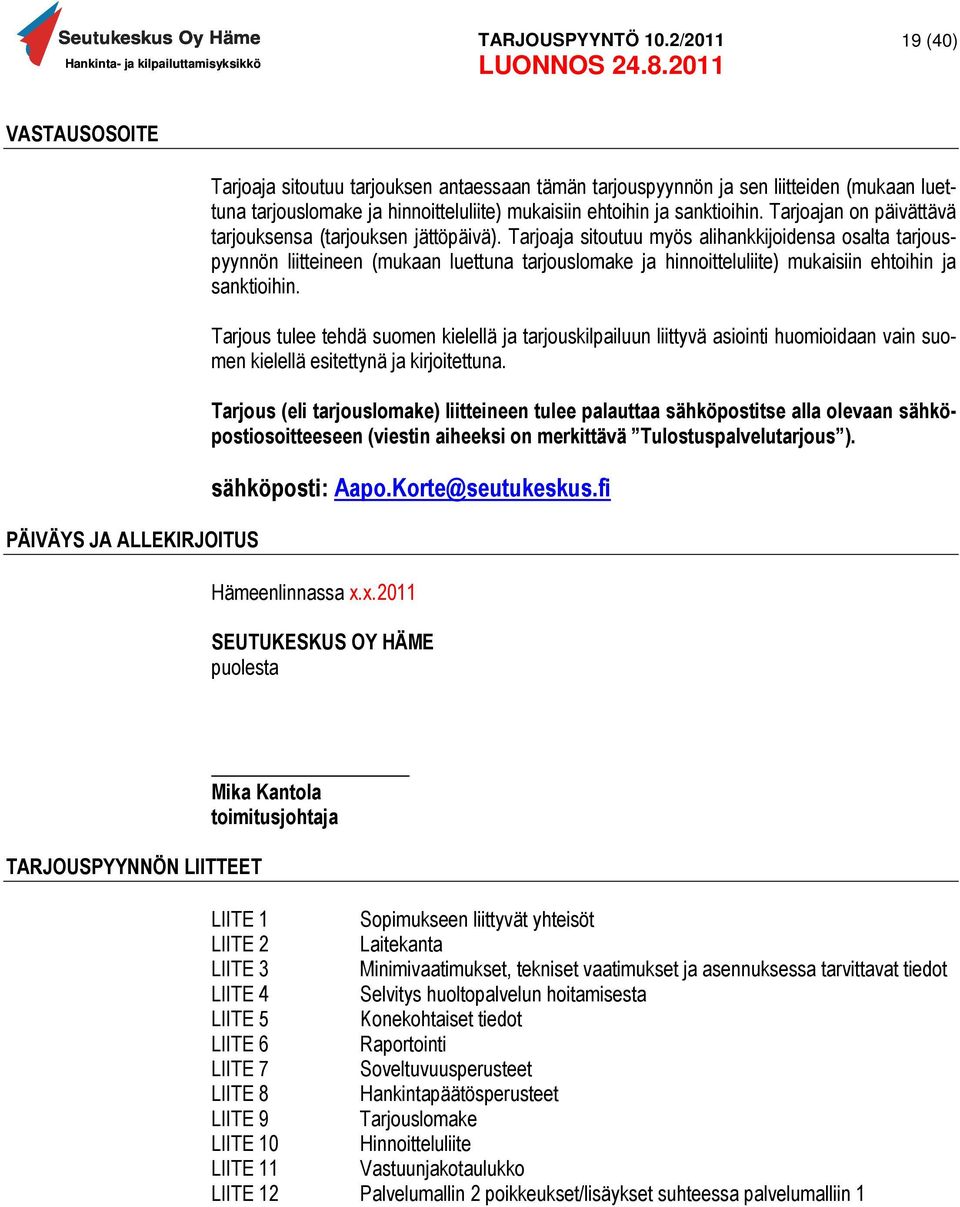 Tarjoaja sitoutuu myös alihankkijoidensa osalta tarjouspyynnön liitteineen (mukaan luettuna tarjouslomake ja hinnoitteluliite) mukaisiin ehtoihin ja sanktioihin.
