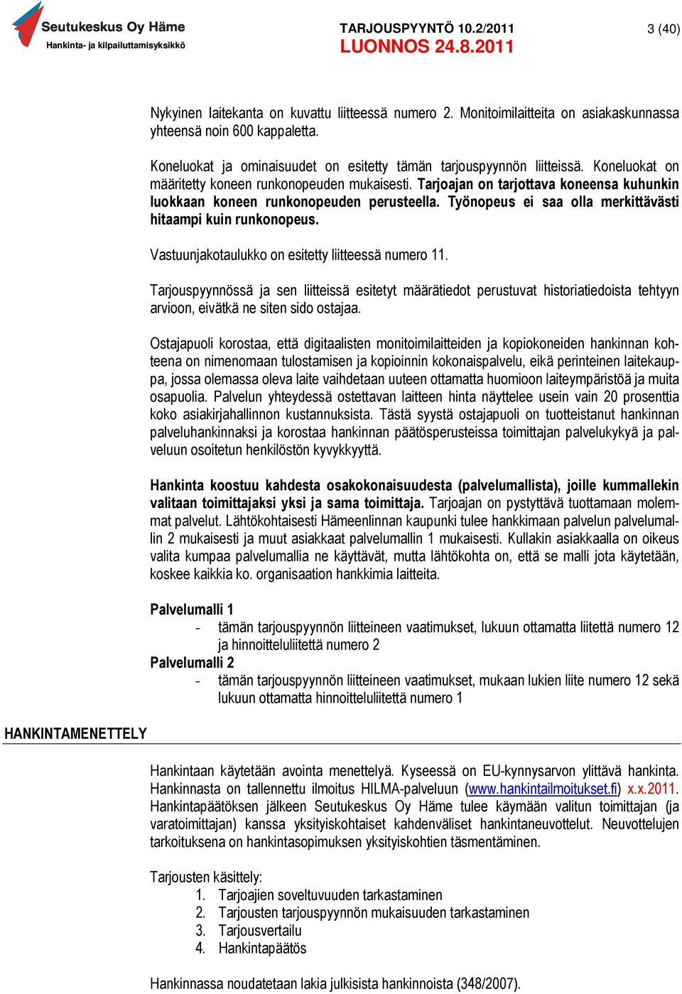 Työnopeus ei saa olla merkittävästi hitaampi kuin runkonopeus. Vastuunjakotaulukko on esitetty liitteessä numero 11.