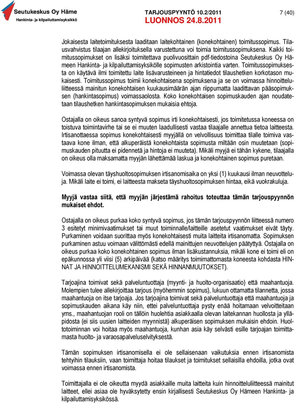 Toimitussopimuksesta on käytävä ilmi toimitettu laite lisävarusteineen ja hintatiedot tilaushetken korkotason mukaisesti.