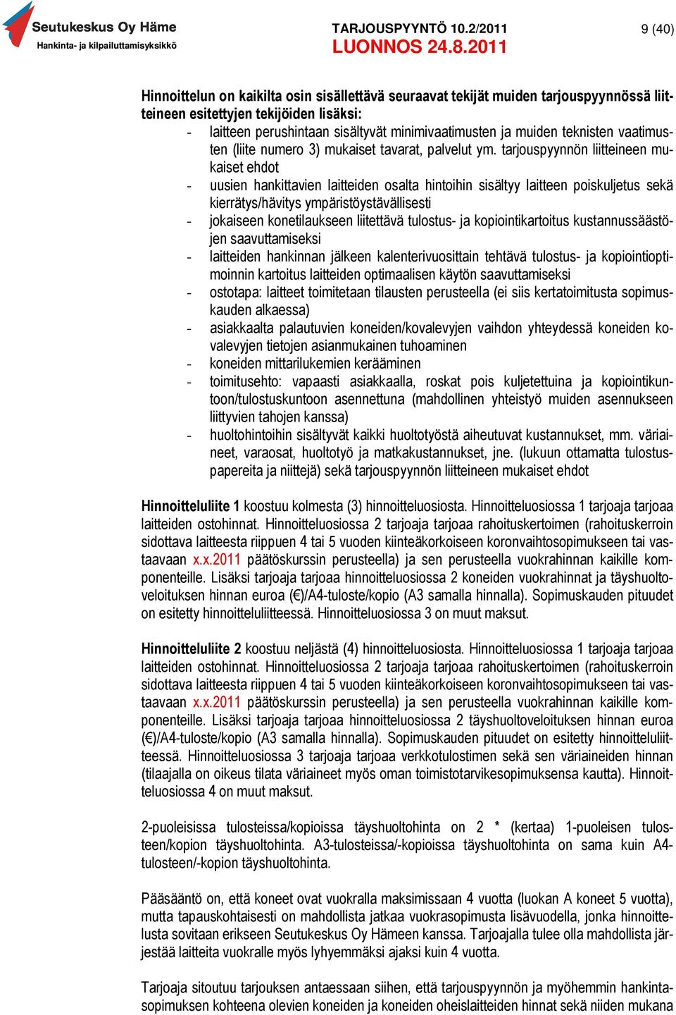 tarjouspyynnön liitteineen mukaiset ehdot - uusien hankittavien laitteiden osalta hintoihin sisältyy laitteen poiskuljetus sekä kierrätys/hävitys ympäristöystävällisesti - jokaiseen konetilaukseen