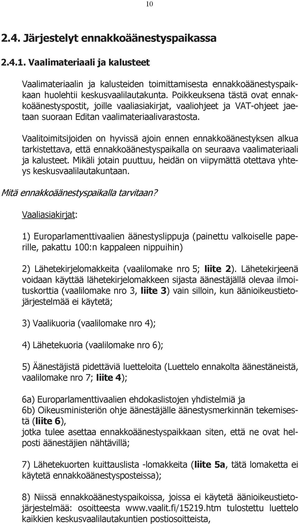 Vaalitoimitsijoiden on hyvissä ajoin ennen ennakkoäänestyksen alkua tarkistettava, että ennakkoäänestyspaikalla on seuraava vaalimateriaali ja kalusteet.