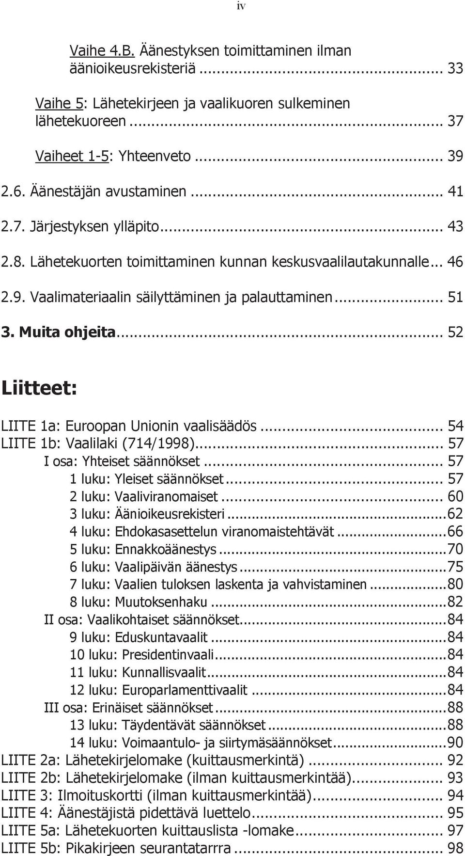 .. 52 Liitteet: LIITE 1a: Euroopan Unionin vaalisäädös... 54 LIITE 1b: Vaalilaki (714/1998)... 57 I osa: Yhteiset säännökset... 57 1 luku: Yleiset säännökset... 57 2 luku: Vaaliviranomaiset.