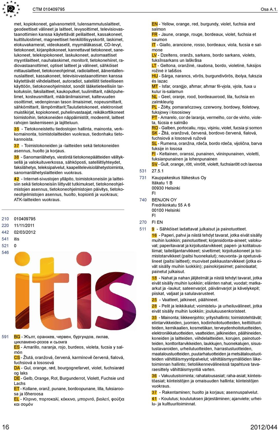 591 met, kopiokoneet, galvanometrit, tulensammutuslaitteet, geodeettiset välineet ja laitteet, levysoittimet, televisiovastaanottimien kanssa käytettävät pelilaitteet, kassakoneet, kuittitulostimet,