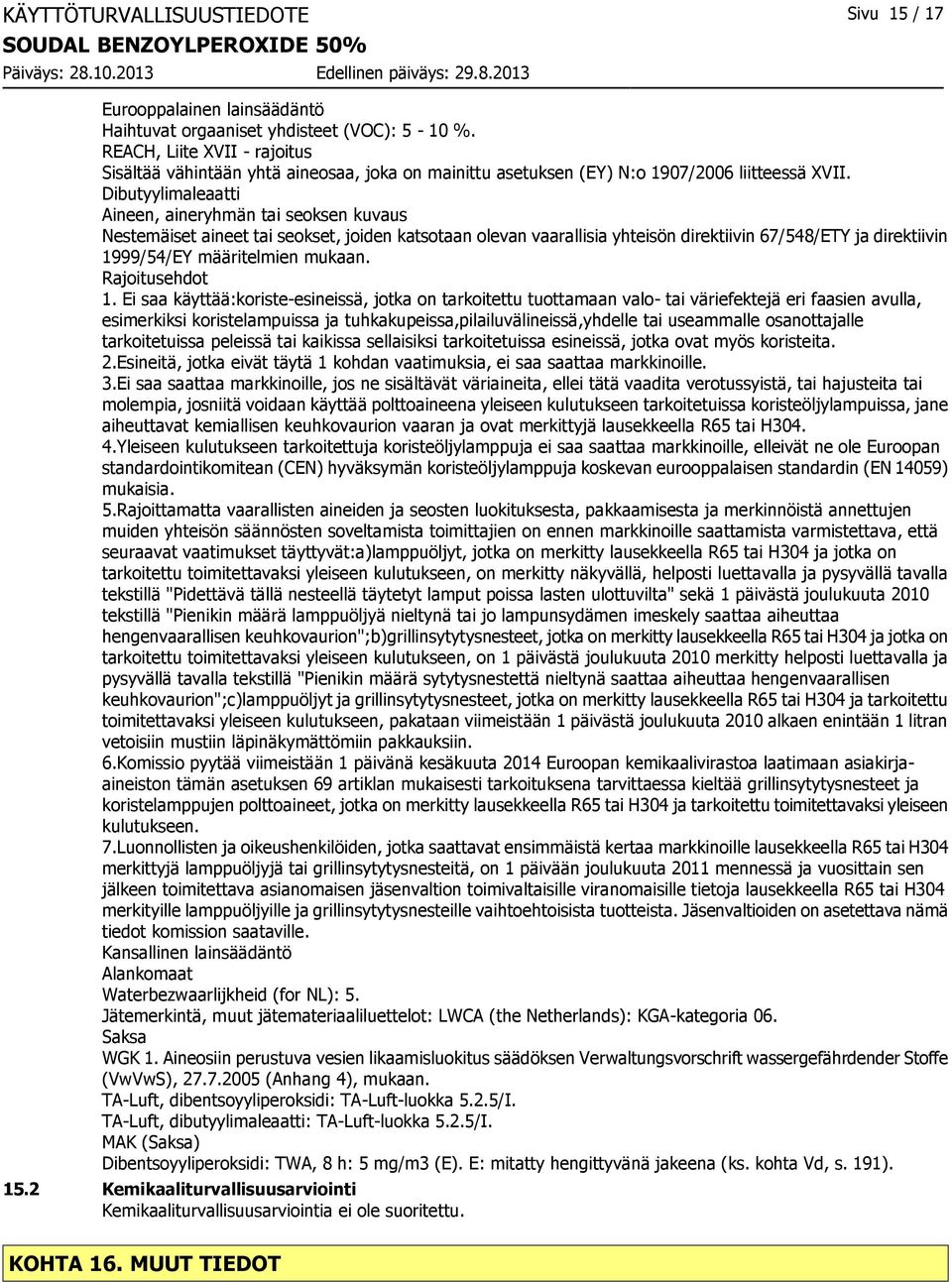 Aineen, aineryhmän tai seoksen kuvaus Nestemäiset aineet tai seokset, joiden katsotaan olevan vaarallisia yhteisön direktiivin 67/548/ETY ja direktiivin 1999/54/EY määritelmien mukaan.