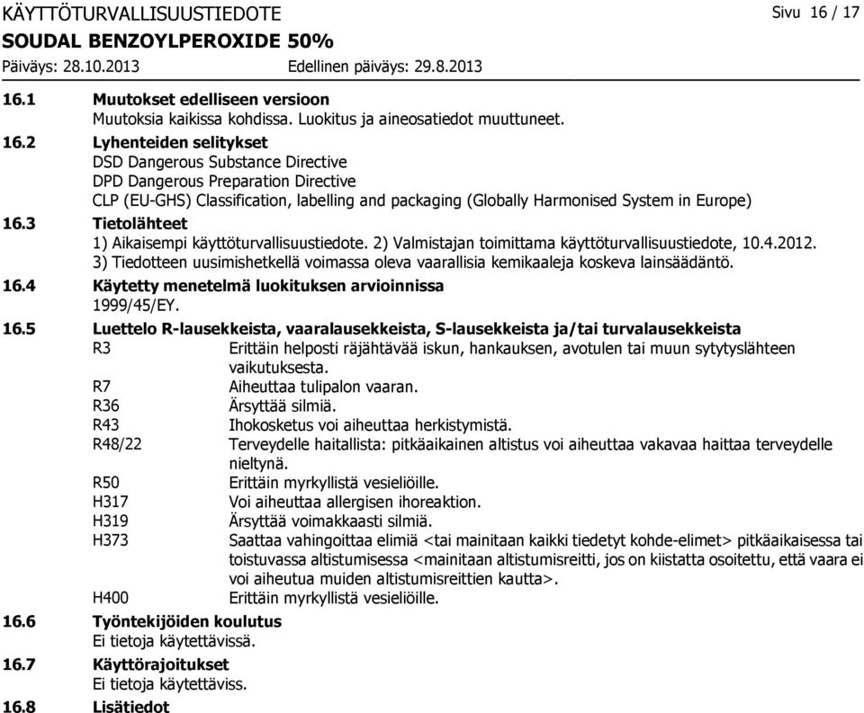 3 Tietolähteet 1) Aikaisempi käyttöturvallisuustiedote. 2) Valmistajan toimittama käyttöturvallisuustiedote, 10.4.2012.