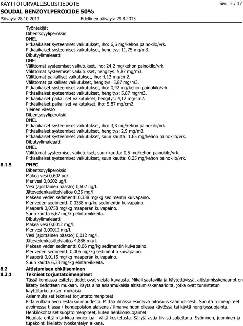 Välittömät paikalliset vaikutukset, hengitys: 5,87 mg/m3. Pitkäaikaiset systeemiset vaikutukset, iho: 0,42 mg/kehon painokilo/vrk. Pitkäaikaiset systeemiset vaikutukset, hengitys: 5,87 mg/m3.