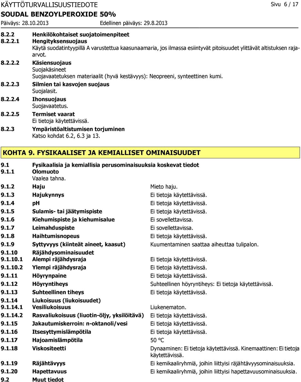 8.2.3 Ympäristöaltistumisen torjuminen Katso kohdat 6.2, 6.3 ja 13. KOHTA 9. FYSIKAALISET JA KEMIALLISET OMINAISUUDET 9.1 Fysikaalisia ja kemiallisia perusominaisuuksia koskevat tiedot 9.1.1 Olomuoto Vaalea tahna.