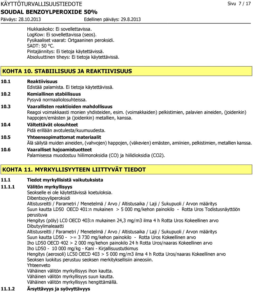 10.3 Vaarallisten reaktioiden mahdollisuus Reagoi voimakkaasti monien yhdisteiden, esim. (voimakkaiden) pelkistimien, palavien aineiden, (joidenkin) happojen/emästen ja (joidenkin) metallien, kanssa.