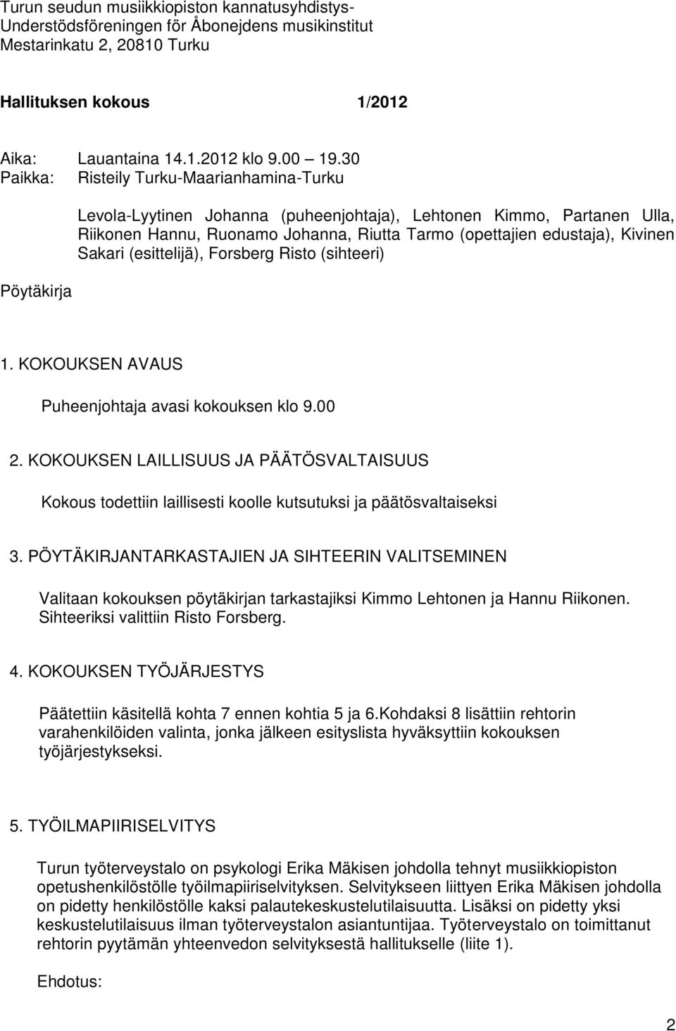 Kivinen Sakari (esittelijä), Forsberg Risto (sihteeri) 1. KOKOUKSEN AVAUS Puheenjohtaja avasi kokouksen klo 9.00 2.