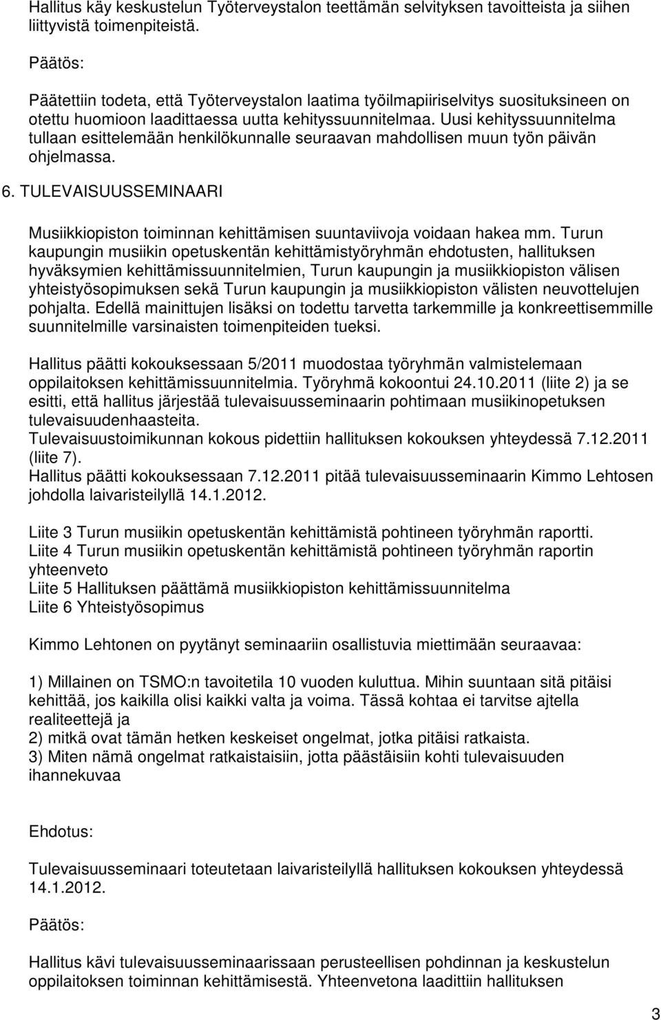 Uusi kehityssuunnitelma tullaan esittelemään henkilökunnalle seuraavan mahdollisen muun työn päivän ohjelmassa. 6.