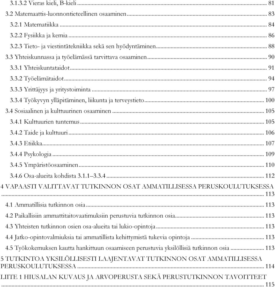 .. 100 3.4 Sosiaalinen ja kulttuurinen osaaminen... 105 3.4.1 Kulttuurien tuntemus... 105 3.4.2 Taide ja kulttuuri... 106 3.4.3 Etiikka... 107 3.4.4 Psykologia... 109 3.4.5 Ympäristöosaaminen... 110 3.