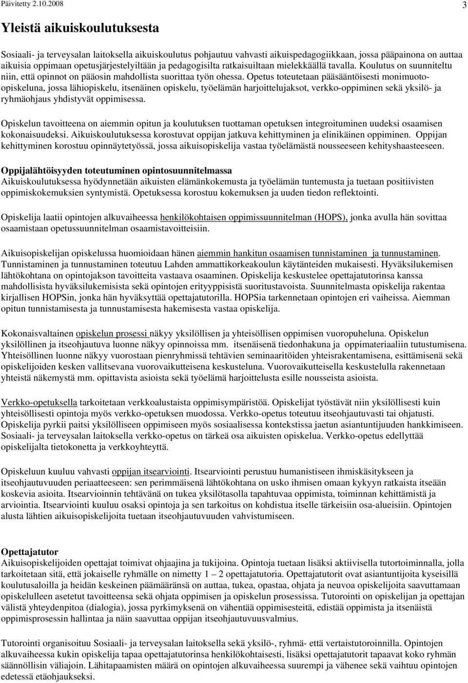 pedagogisilta ratkaisuiltaan mielekkäällä tavalla. Koulutus on suunniteltu niin, että opinnot on pääosin mahdollista suorittaa työn ohessa.
