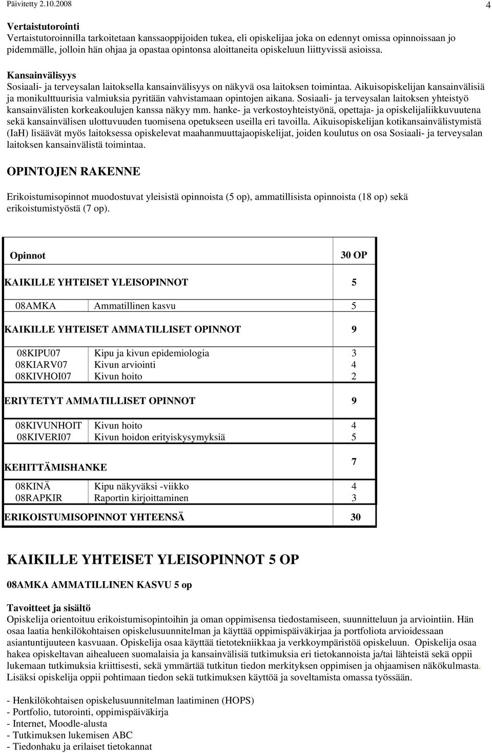 aloittaneita opiskeluun liittyvissä asioissa. Kansainvälisyys Sosiaali- ja terveysalan laitoksella kansainvälisyys on näkyvä osa laitoksen toimintaa.
