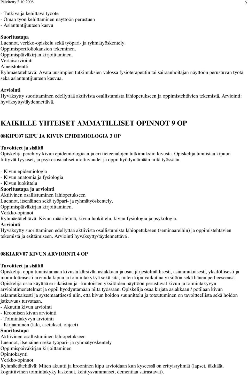 Vertaisarviointi Aineistotentti Ryhmäetätehtävä: Avata uusimpien tutkimuksien valossa fysioterapeutin tai sairaanhoitajan näyttöön perustuvan työtä sekä asiantuntijuuteen kasvua.