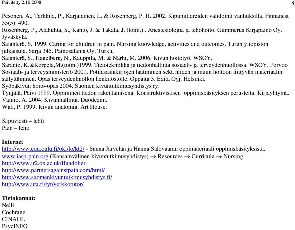 Turun yliopiston julkaisuja. Sarja 345. Painosalama Oy. Turku. Salanterä, S., Hagelberg, N., Kauppila, M. & Närhi, M. 2006. Kivun hoitotyö. WSOY. Saranto, K.&Korpela,M.(toim.)1999.