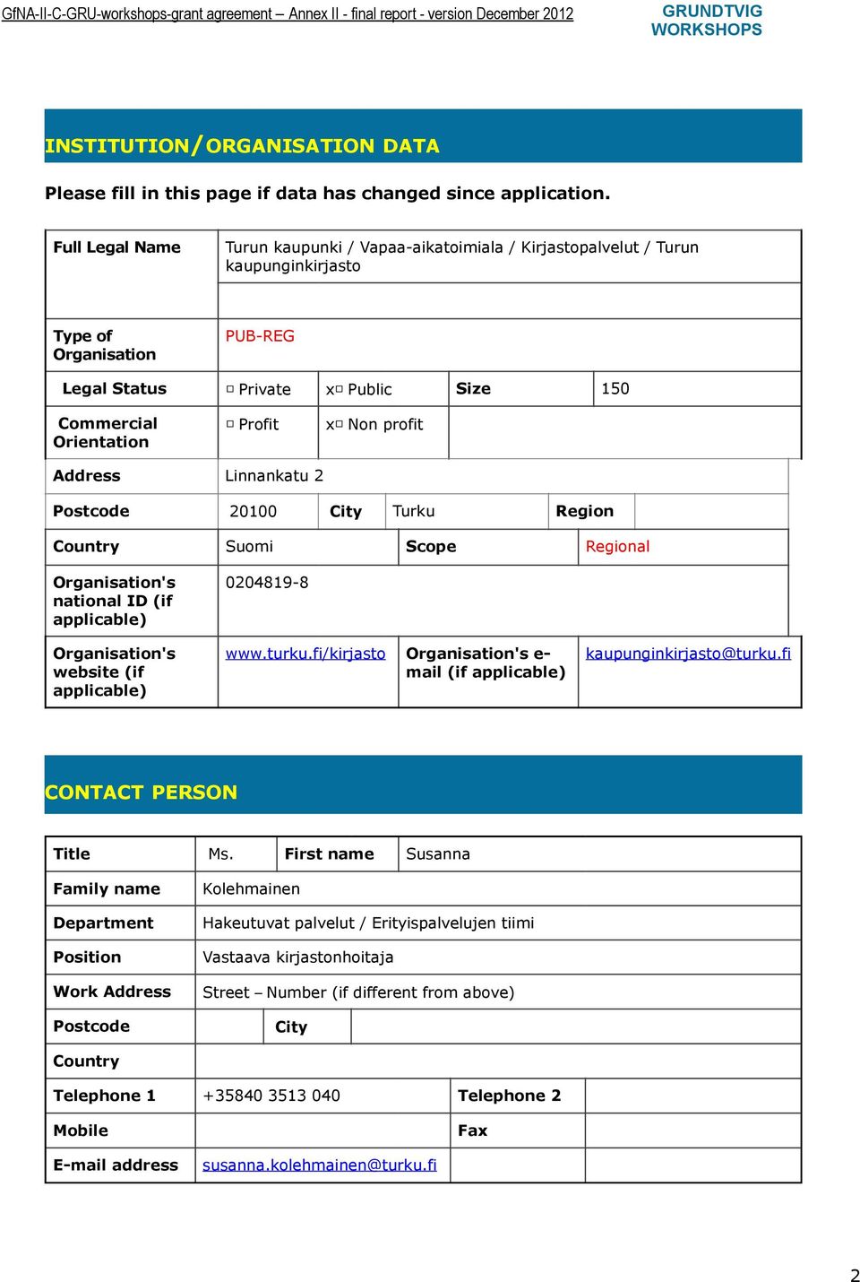 Address Linnankatu 2 Pstcde 20100 City Turku Regin Cuntry Sumi Scpe Reginal Organisatin's natinal ID (if applicable) Organisatin's website (if applicable) 0204819-8 www.turku.