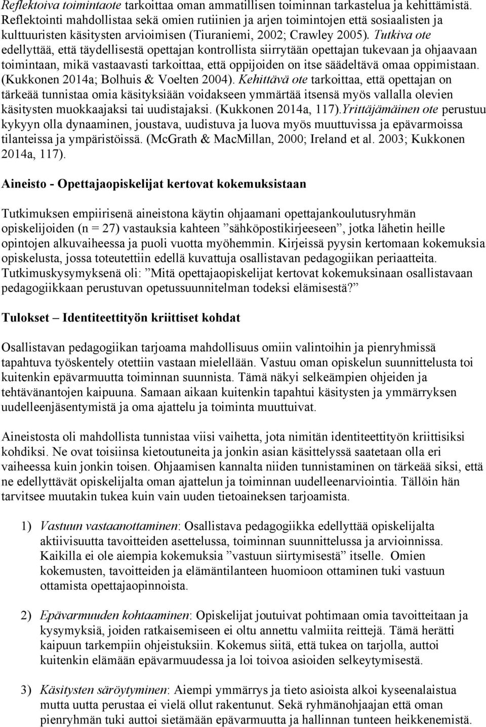 Tutkiva ote edellyttää, että täydellisestä opettajan kontrollista siirrytään opettajan tukevaan ja ohjaavaan toimintaan, mikä vastaavasti tarkoittaa, että oppijoiden on itse säädeltävä omaa