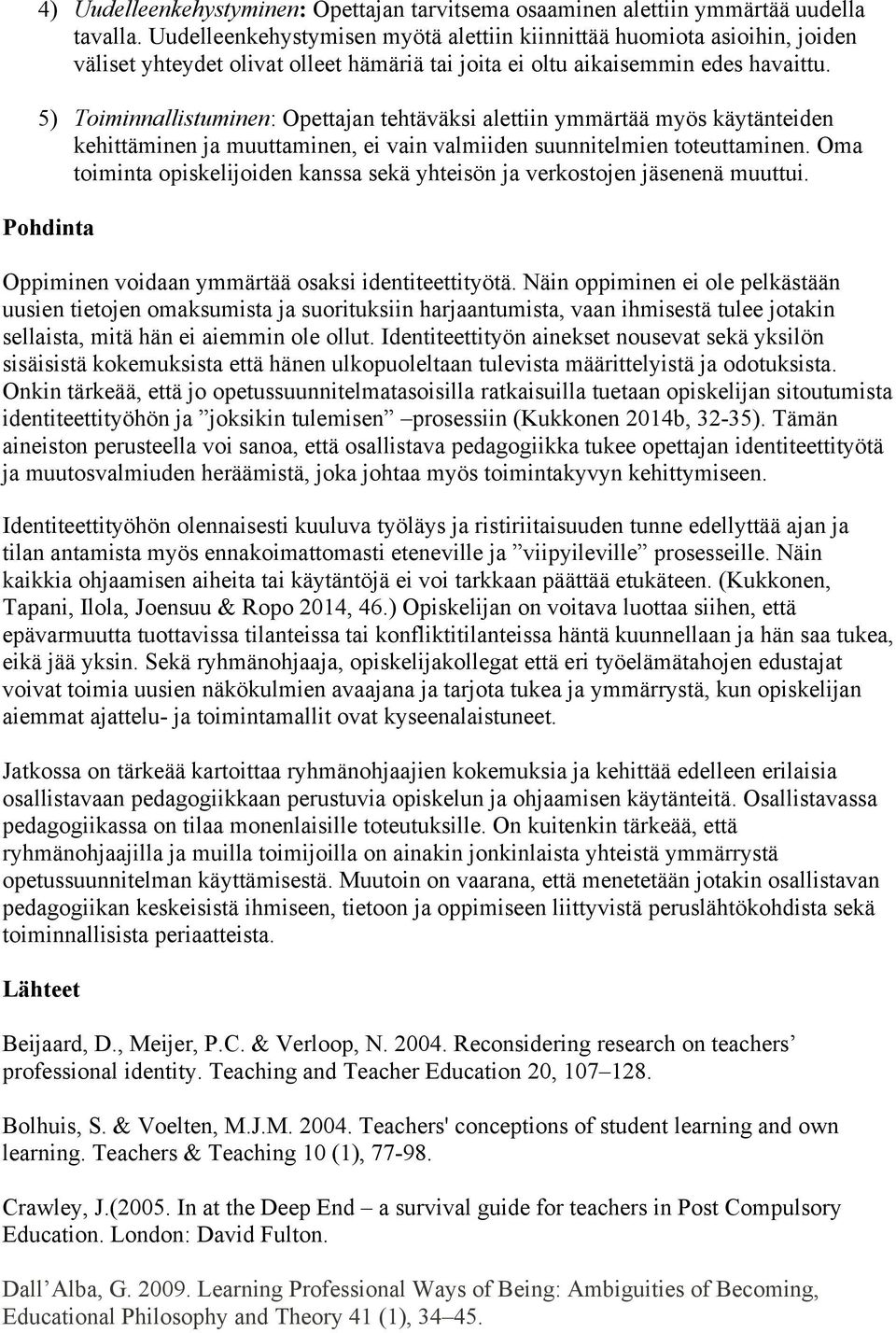 5) Toiminnallistuminen: Opettajan tehtäväksi alettiin ymmärtää myös käytänteiden kehittäminen ja muuttaminen, ei vain valmiiden suunnitelmien toteuttaminen.