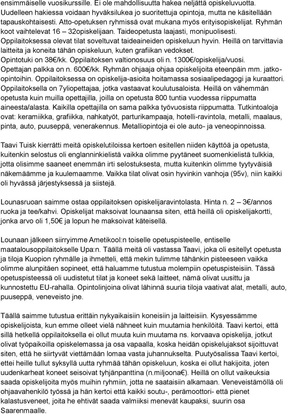 Oppilaitoksessa olevat tilat soveltuvat taideaineiden opiskeluun hyvin. Heillä on tarvittavia laitteita ja koneita tähän opiskeluun, kuten grafiikan vedokset. Opintotuki on 38 /kk.