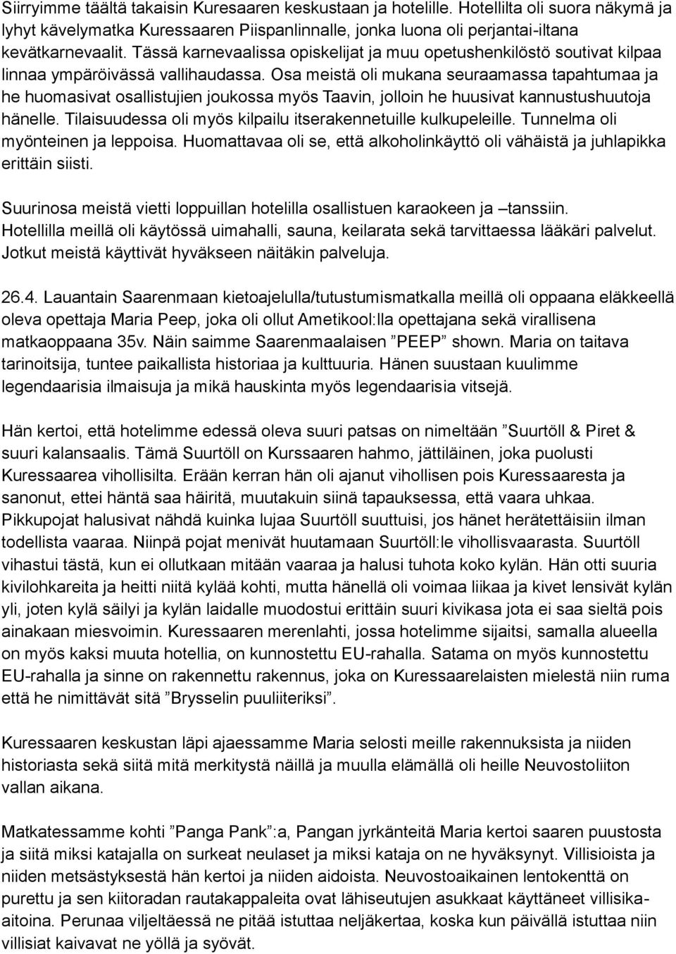 Osa meistä oli mukana seuraamassa tapahtumaa ja he huomasivat osallistujien joukossa myös Taavin, jolloin he huusivat kannustushuutoja hänelle.