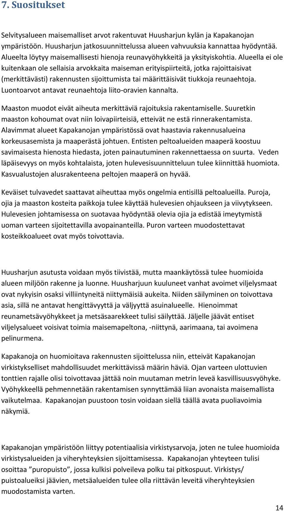 Alueella ei ole kuitenkaan ole sellaisia arvokkaita maiseman erityispiirteitä, jotka rajoittaisivat (merkittävästi) rakennusten sijoittumista tai määrittäisivät tiukkoja reunaehtoja.