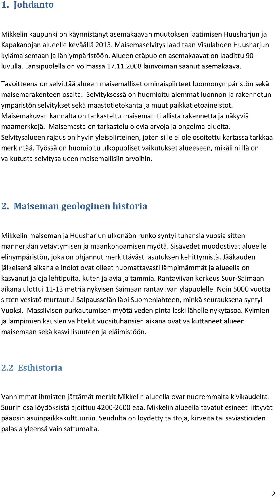 2008 lainvoiman saanut asemakaava. Tavoitteena on selvittää alueen maisemalliset ominaispiirteet luonnonympäristön sekä maisemarakenteen osalta.