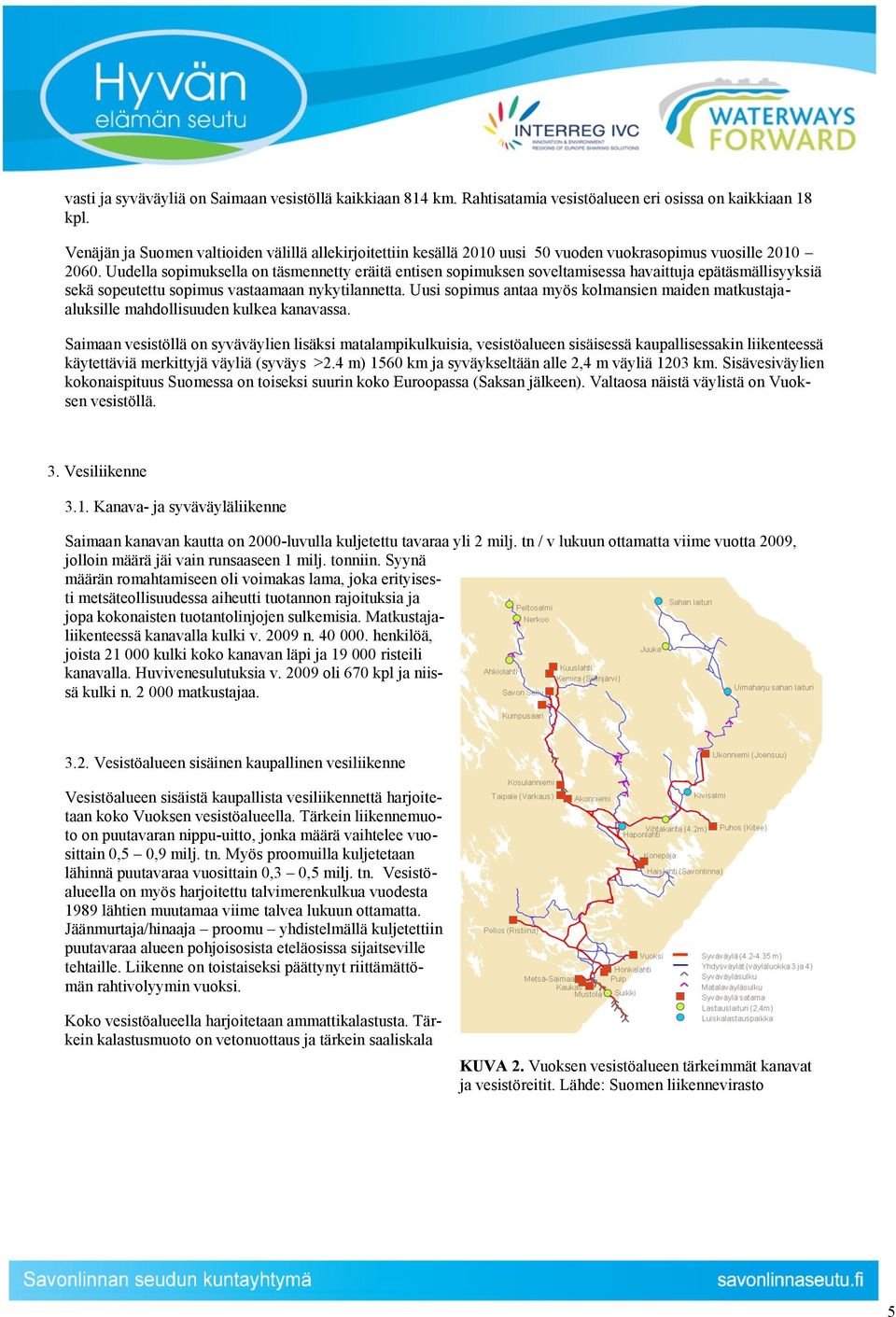 Uudella sopimuksella on täsmennetty eräitä entisen sopimuksen soveltamisessa havaittuja epätäsmällisyyksiä sekä sopeutettu sopimus vastaamaan nykytilannetta.