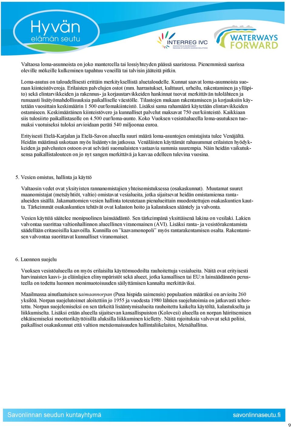 harrastukset, kulttuuri, urheilu, rakentaminen ja ylläpito) sekä elintarvikkeiden ja rakennus- ja korjaustarvikkeiden hankinnat tuovat merkittävän tulolähteen ja runsaasti lisätyömahdollisuuksia