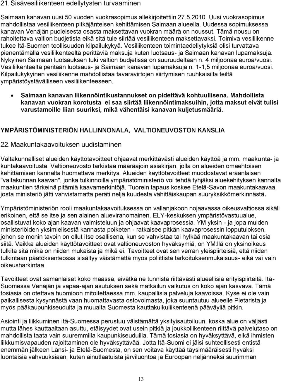 Tämä nousu on rahoitettava valtion budjetista eikä sitä tule siirtää vesiliikenteen maksettavaksi. Toimiva vesiliikenne tukee Itä-Suomen teollisuuden kilpailukykyä.