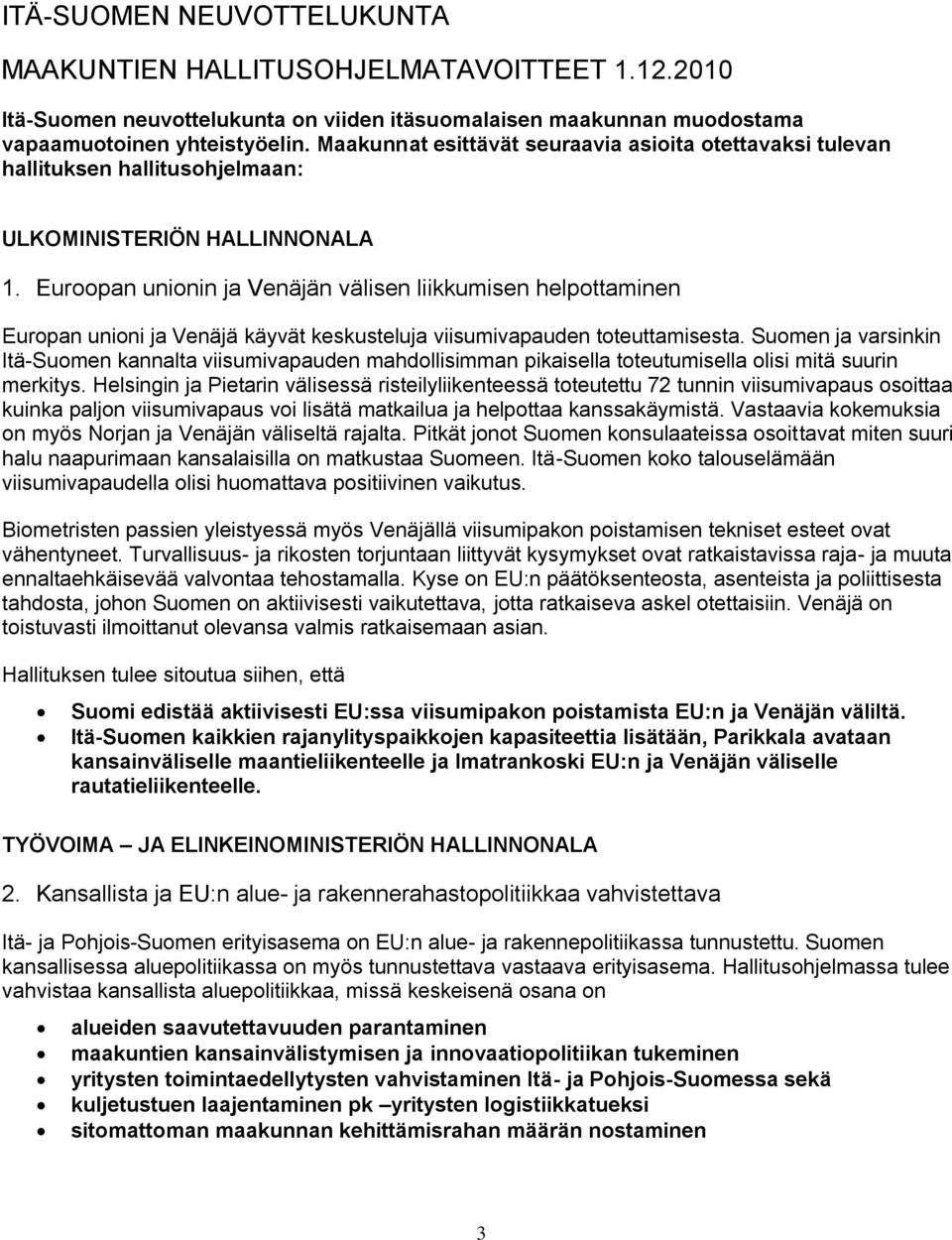 Euroopan unionin ja Venäjän välisen liikkumisen helpottaminen Europan unioni ja Venäjä käyvät keskusteluja viisumivapauden toteuttamisesta.