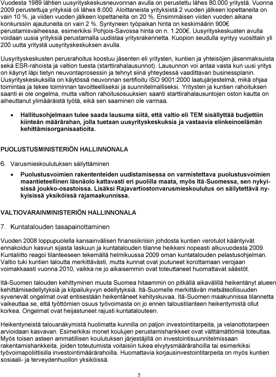 Uusyrityskeskusten avulla voidaan uusia yrityksiä perustamalla uudistaa yritysrakennetta. Kuopion seudulla syntyy vuosittain yli 200 uutta yritystä uusyrityskeskuksen avulla.