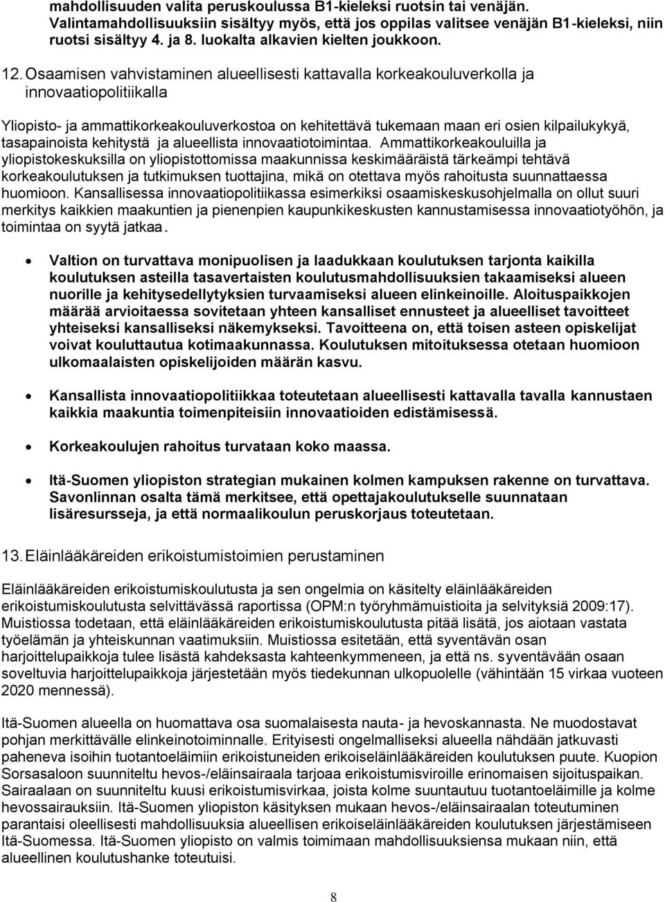 Osaamisen vahvistaminen alueellisesti kattavalla korkeakouluverkolla ja innovaatiopolitiikalla Yliopisto- ja ammattikorkeakouluverkostoa on kehitettävä tukemaan maan eri osien kilpailukykyä,