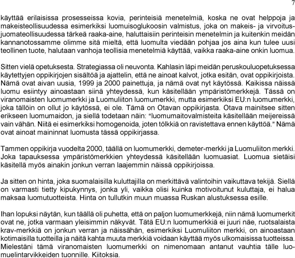 teollisia menetelmiä käyttää, vaikka raaka-aine onkin luomua. Sitten vielä opetuksesta. Strategiassa oli neuvonta.