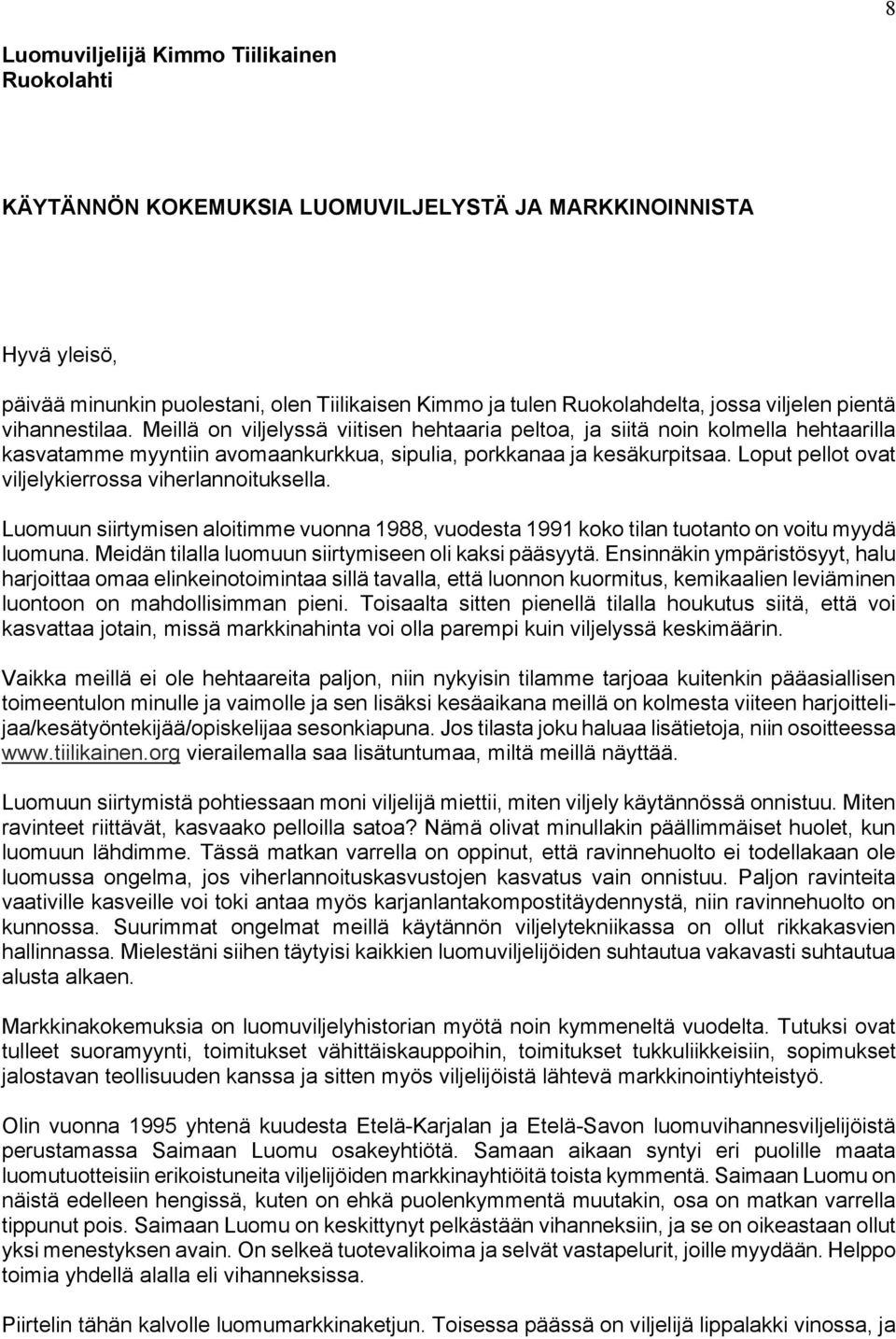 Loput pellot ovat viljelykierrossa viherlannoituksella. Luomuun siirtymisen aloitimme vuonna 1988, vuodesta 1991 koko tilan tuotanto on voitu myydä luomuna.