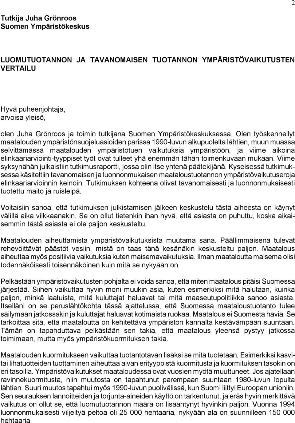 Olen työskennellyt maatalouden ympäristönsuojeluasioiden parissa 1990-luvun alkupuolelta lähtien, muun muassa selvittämässä maatalouden ympäristötuen vaikutuksia ympäristöön, ja viime aikoina