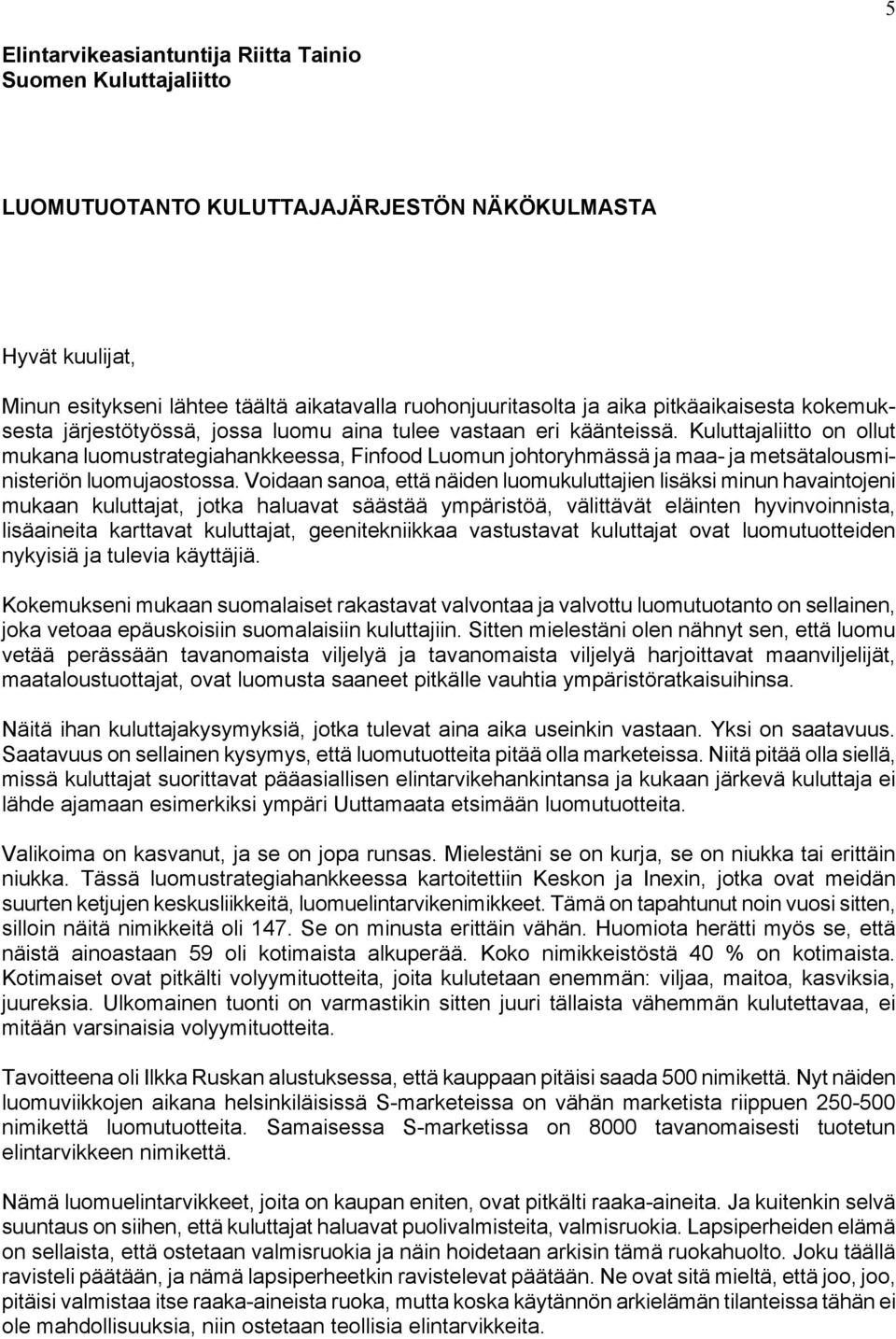 Kuluttajaliitto on ollut mukana luomustrategiahankkeessa, Finfood Luomun johtoryhmässä ja maa- ja metsätalousministeriön luomujaostossa.