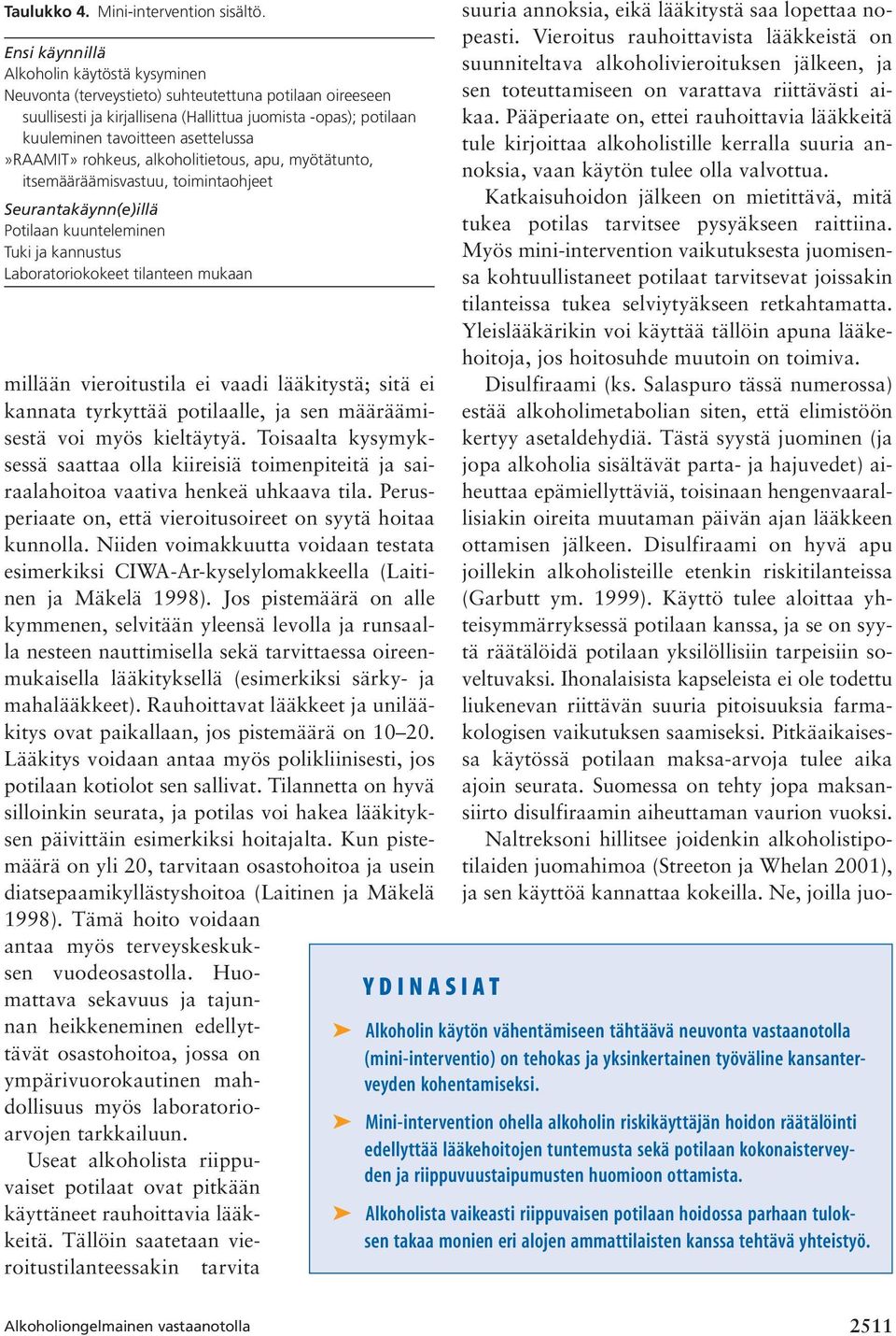 asettelussa»raamit» rohkeus, alkoholitietous, apu, myötätunto, itsemääräämisvastuu, toimintaohjeet Seurantakäynn(e)illä Potilaan kuunteleminen Tuki ja kannustus Laboratoriokokeet tilanteen mukaan