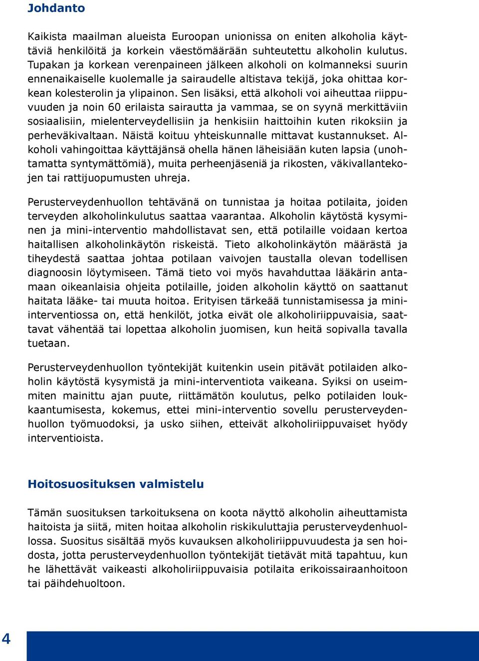 Sen lisäksi, että alkoholi voi aiheuttaa riippuvuuden ja noin 60 erilaista sairautta ja vammaa, se on syynä merkittäviin sosiaalisiin, mielenterveydellisiin ja henkisiin haittoihin kuten rikoksiin ja