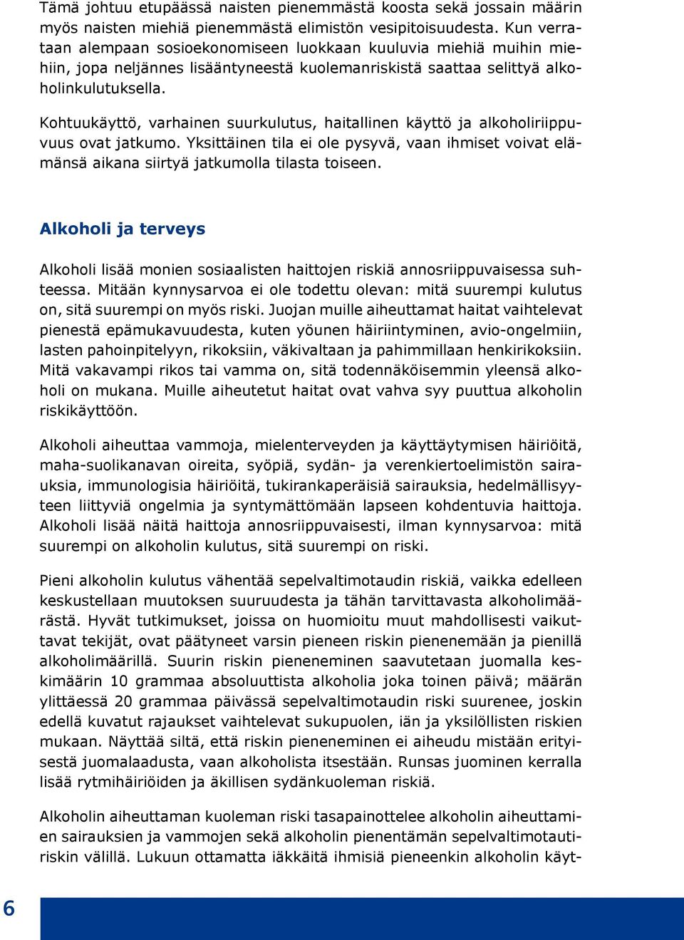 Kohtuukäyttö, varhainen suurkulutus, haitallinen käyttö ja alkoholiriippuvuus ovat jatkumo. Yksittäinen tila ei ole pysyvä, vaan ihmiset voivat elämänsä aikana siirtyä jatkumolla tilasta toiseen.