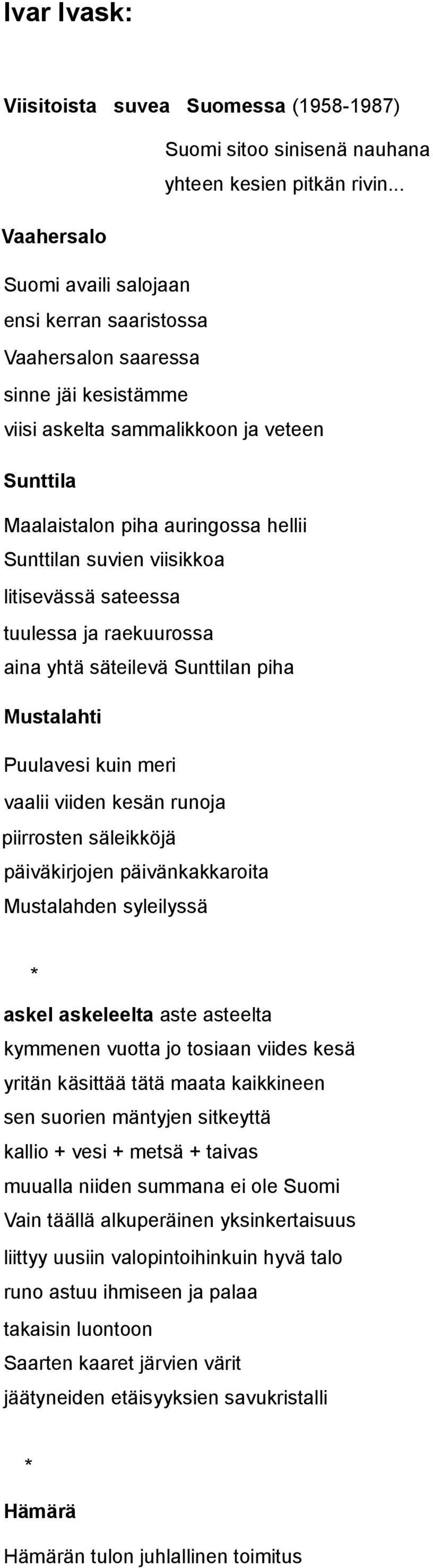 suvien viisikkoa litisevässä sateessa tuulessa ja raekuurossa aina yhtä säteilevä Sunttilan piha Mustalahti Puulavesi kuin meri vaalii viiden kesän runoja piirrosten säleikköjä päiväkirjojen