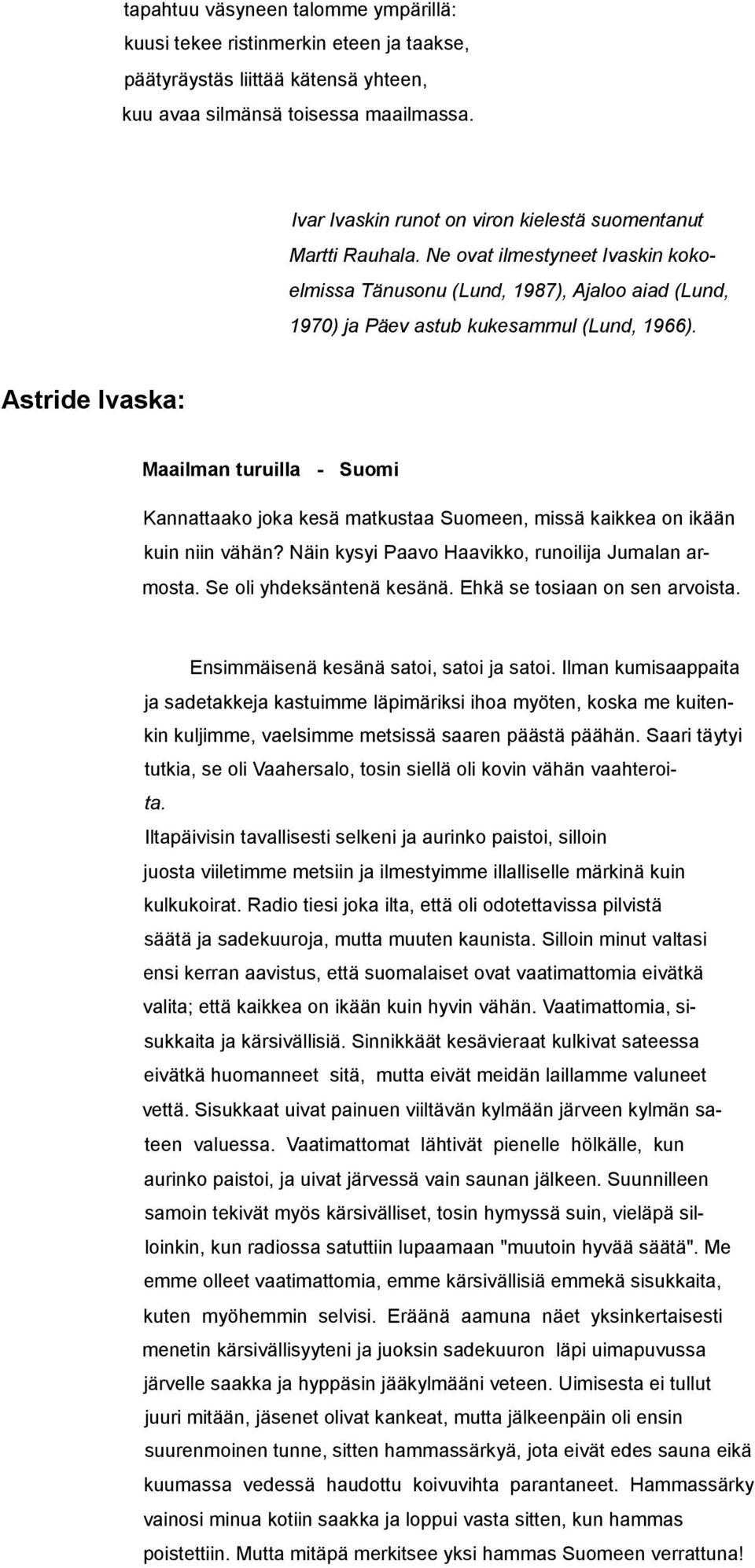 Astride Ivaska: Maailman turuilla - Suomi Kannattaako joka kesä matkustaa Suomeen, missä kaikkea on ikään kuin niin vähän? Näin kysyi Paavo Haavikko, runoilija Jumalan armosta.
