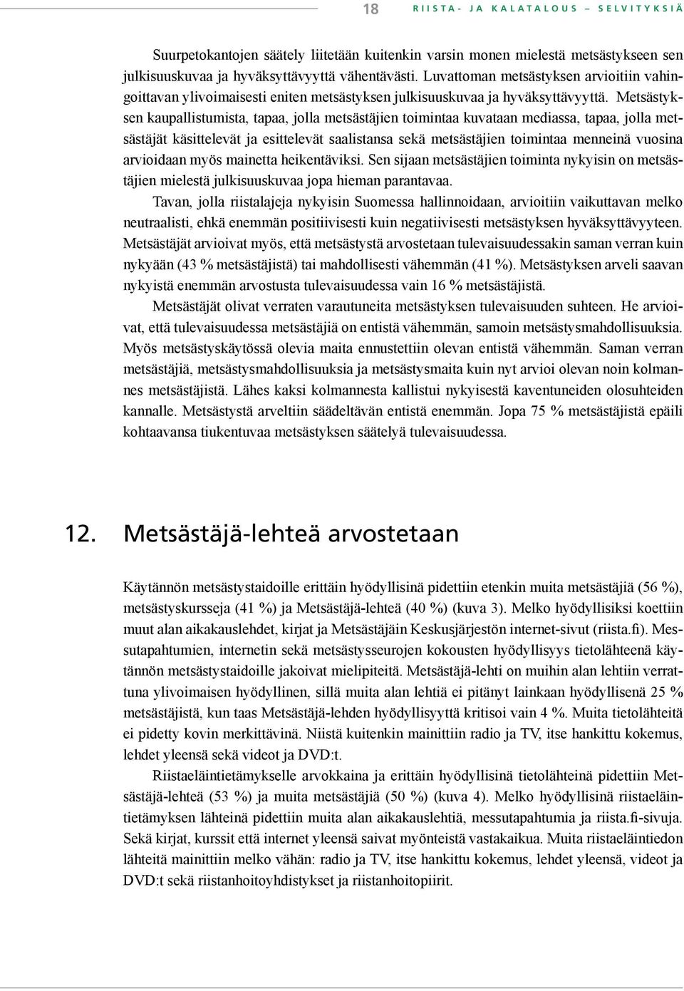 Metsästyksen kaupallistumista, tapaa, jolla metsästäjien toimintaa kuvataan mediassa, tapaa, jolla metsästäjät käsittelevät ja esittelevät saalistansa sekä metsästäjien toimintaa menneinä vuosina