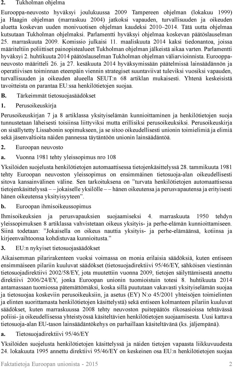 maaliskuuta 2014 kaksi tiedonantoa, joissa määriteltiin poliittiset painopistealueet Tukholman ohjelman jälkeistä aikaa varten. Parlamentti hyväksyi 2.