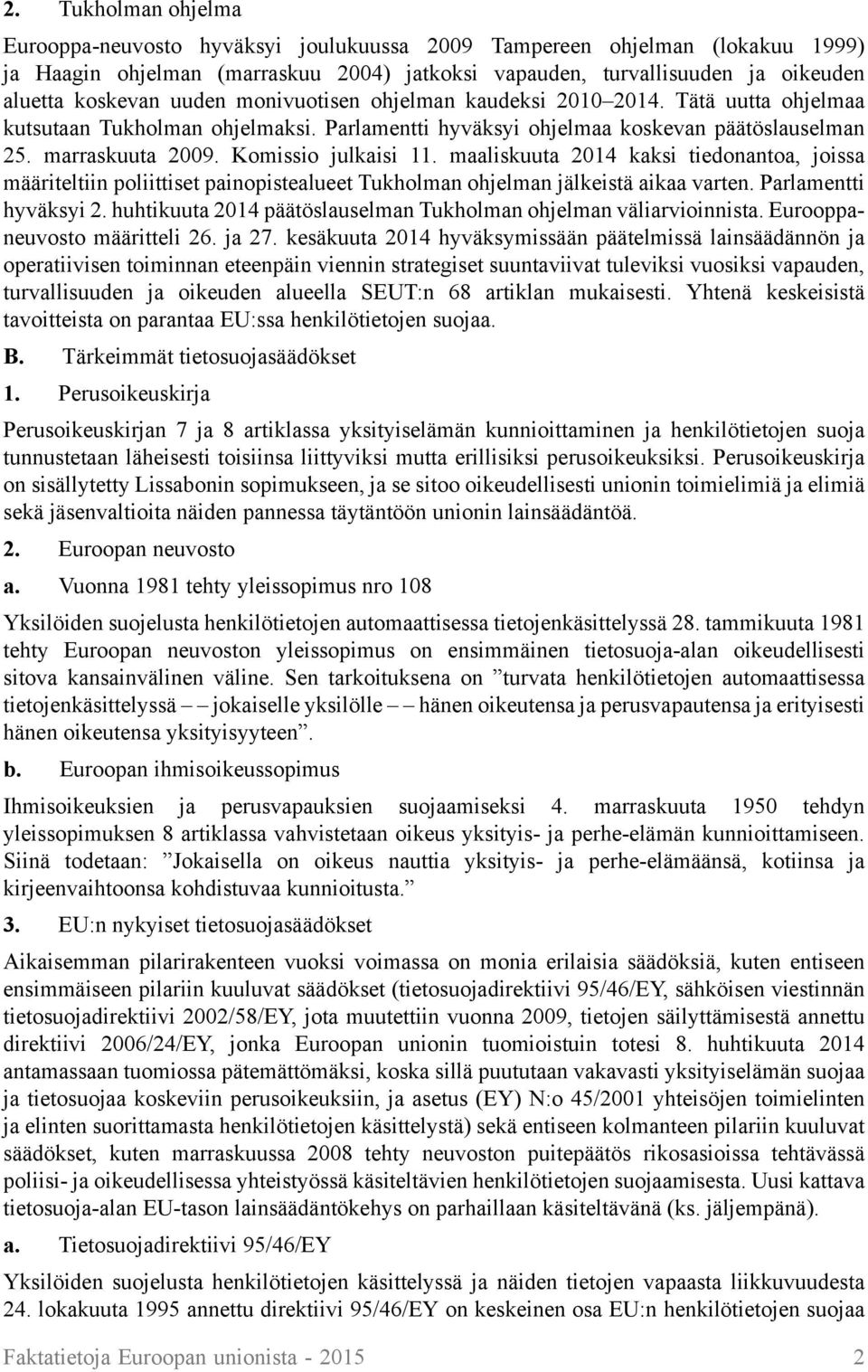 maaliskuuta 2014 kaksi tiedonantoa, joissa määriteltiin poliittiset painopistealueet Tukholman ohjelman jälkeistä aikaa varten. Parlamentti hyväksyi 2.