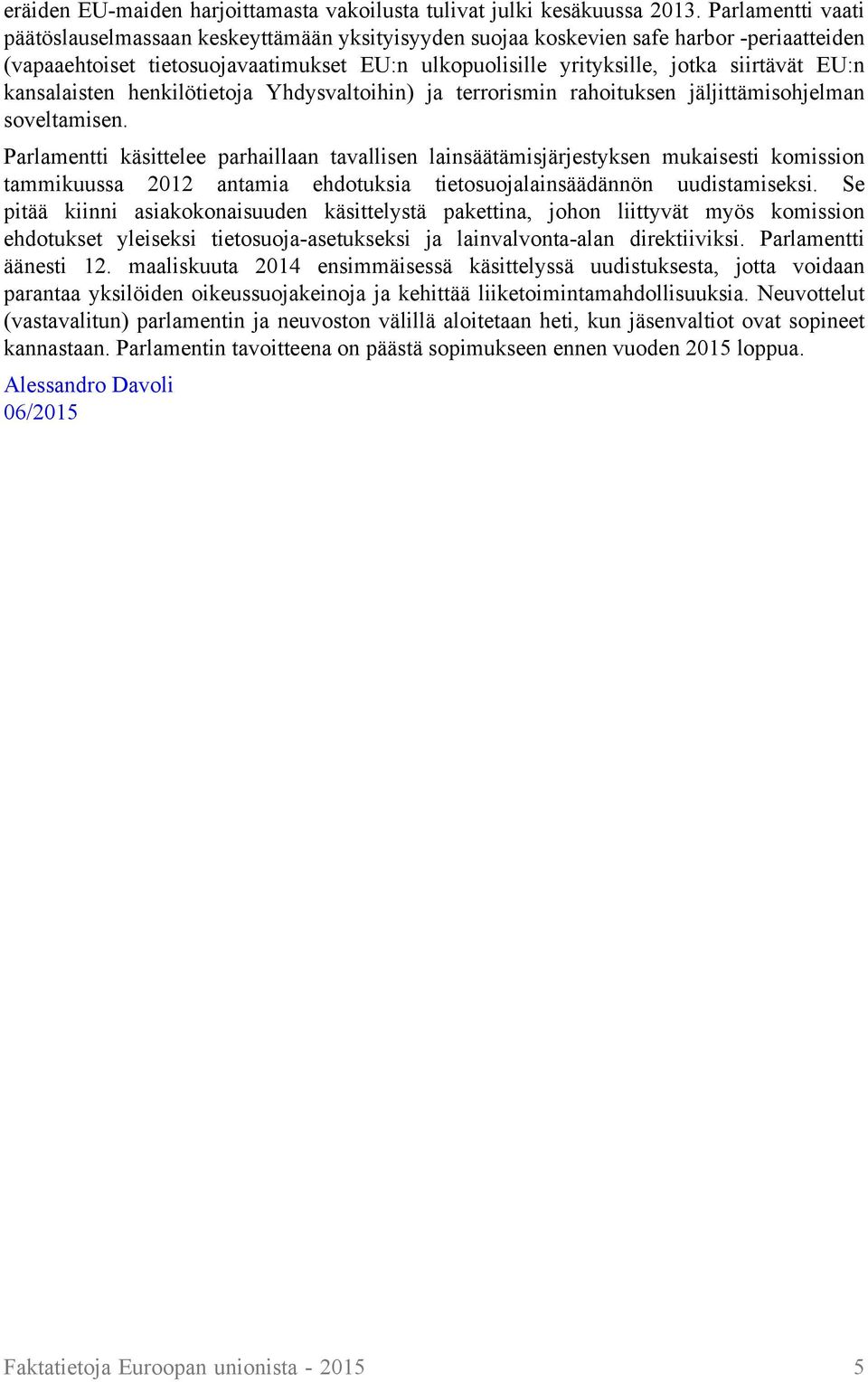 EU:n kansalaisten henkilötietoja Yhdysvaltoihin) ja terrorismin rahoituksen jäljittämisohjelman soveltamisen.