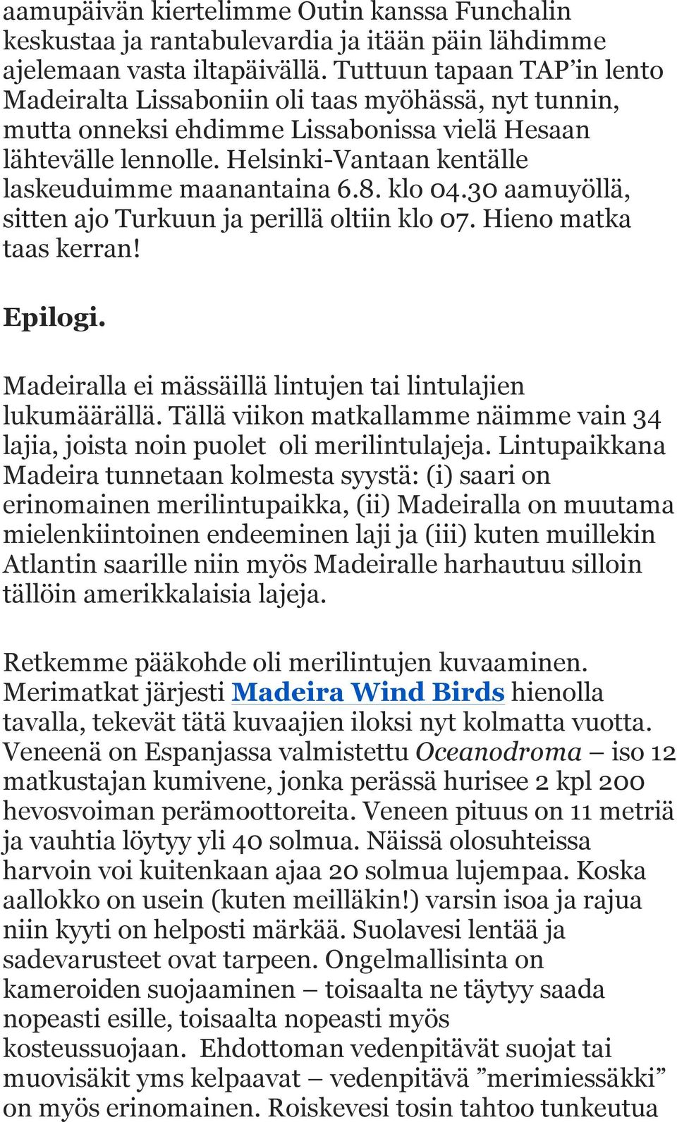 Helsinki-Vantaan kentälle laskeuduimme maanantaina 6.8. klo 04.30 aamuyöllä, sitten ajo Turkuun ja perillä oltiin klo 07. Hieno matka taas kerran! Epilogi.