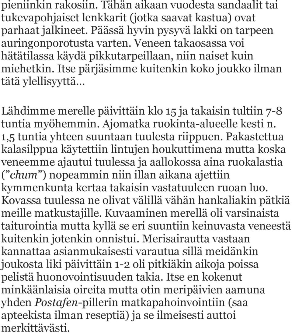 Itse pärjäsimme kuitenkin koko joukko ilman tätä ylellisyyttä Lähdimme merelle päivittäin klo 15 ja takaisin tultiin 7-8 tuntia myöhemmin. Ajomatka ruokinta-alueelle kesti n.