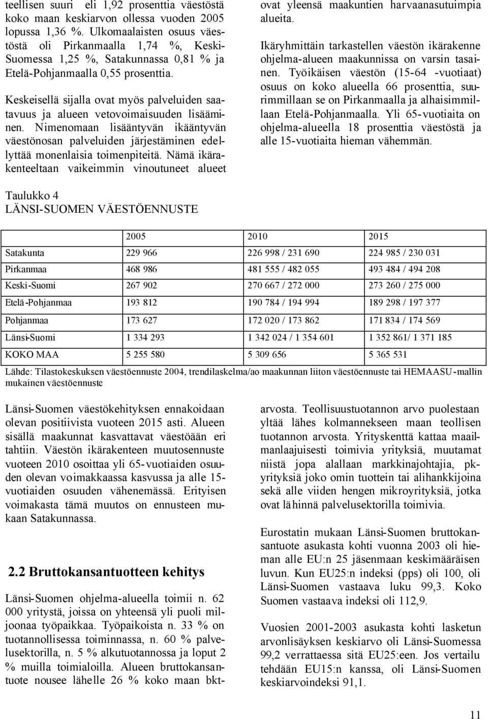 Keskeisellä sijalla ovat myös palveluiden saatavuus ja alueen vetovoimaisuuden lisääminen. Nimenomaan lisääntyvän ikääntyvän väestönosan palveluiden järjestäminen edellyttää monenlaisia toimenpiteitä.