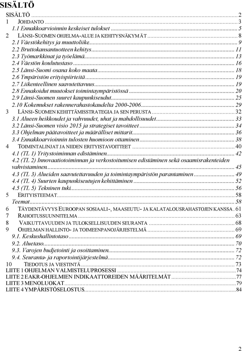 7 Liikenteellinen saavutettavuus...19 2.8 Ennakoidut muutokset toimintaympäristössä...20 2.9 Länsi-Suomen suuret kaupunkiseudut...25 2.10 Kokemukset rakennerahastokaudelta 2000-2006.