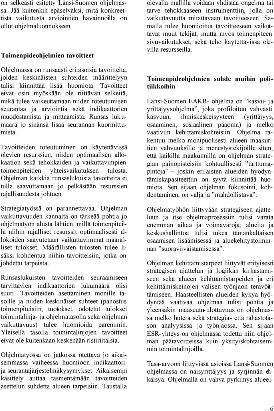 Tavoitteet eivät osin myöskään ole riittävän selkeitä, mikä tulee vaikeuttamaan niiden toteutumisen seurantaa ja arviointia sekä indikaattorien muodostamista ja mittaamista.